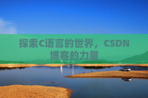 探索C语言的世界，CSDN博客的力量