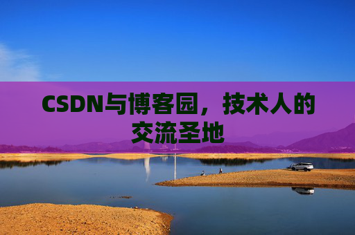 CSDN与博客园，技术人的交流圣地