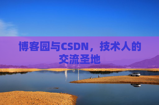博客园与CSDN，技术人的交流圣地
